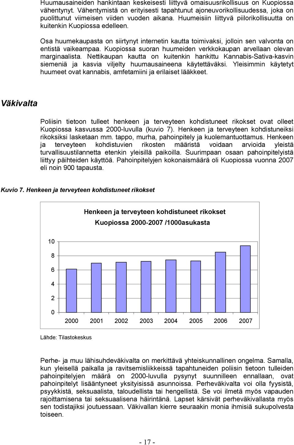 Osa huumekaupasta on siirtynyt internetin kautta toimivaksi, jolloin sen valvonta on entistä vaikeampaa. Kuopiossa suoran huumeiden verkkokaupan arvellaan olevan marginaalista.