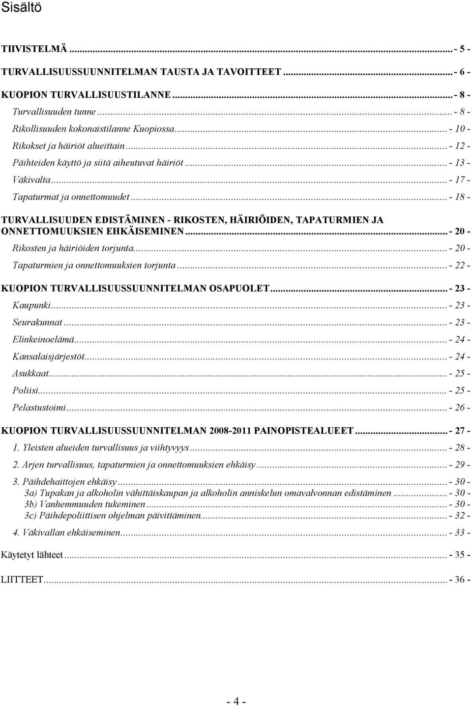 .. - 18 - TURVALLISUUDEN EDISTÄMINEN - RIKOSTEN, HÄIRIÖIDEN, TAPATURMIEN JA ONNETTOMUUKSIEN EHKÄISEMINEN... - 20 - Rikosten ja häiriöiden torjunta... - 20 - Tapaturmien ja onnettomuuksien torjunta.