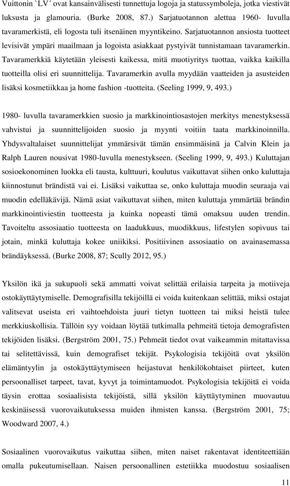 Sarjatuotannon ansiosta tuotteet levisivät ympäri maailmaan ja logoista asiakkaat pystyivät tunnistamaan tavaramerkin.