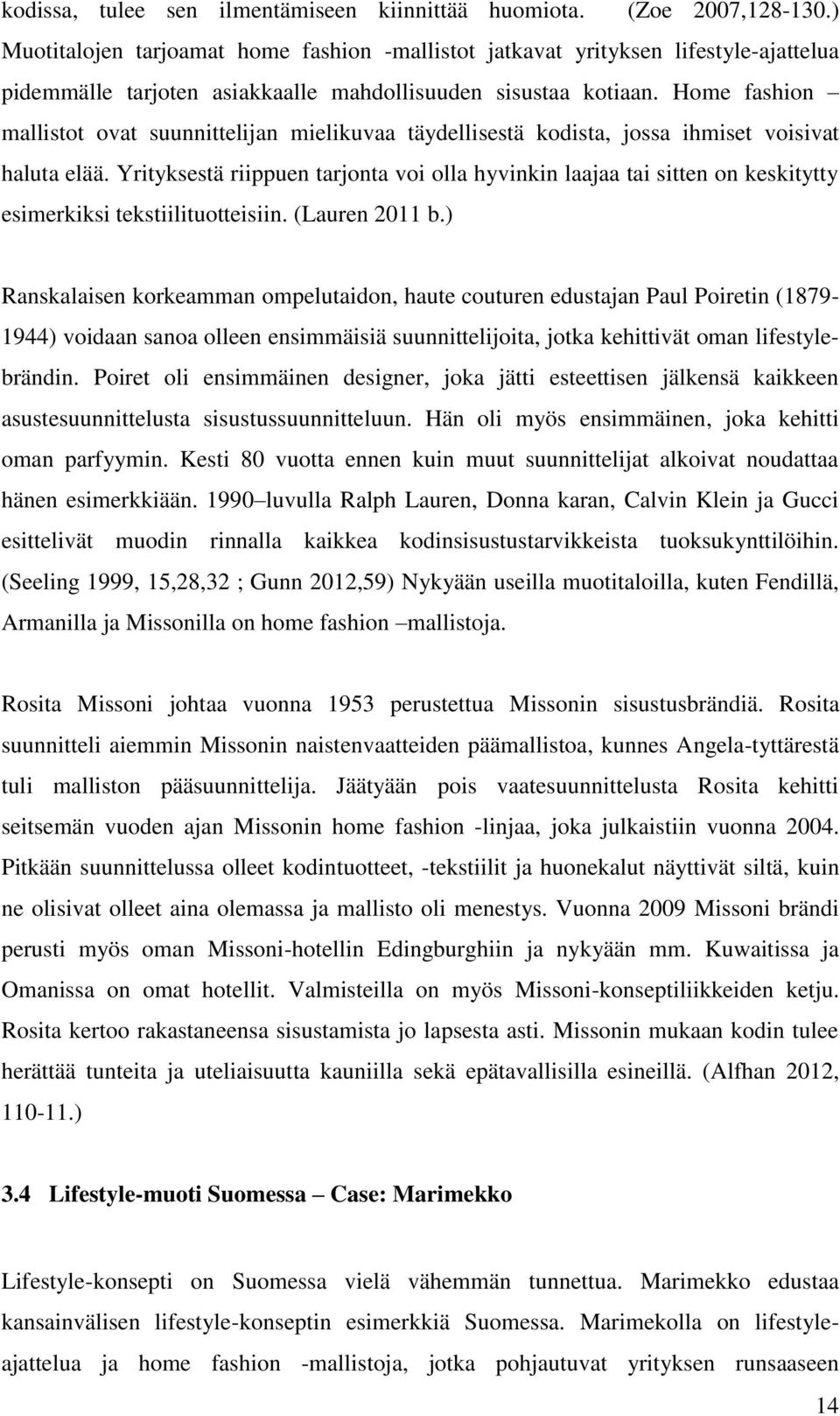 Home fashion mallistot ovat suunnittelijan mielikuvaa täydellisestä kodista, jossa ihmiset voisivat haluta elää.