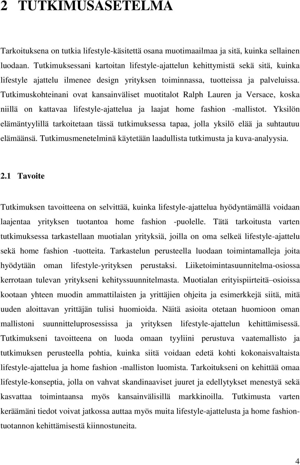 Tutkimuskohteinani ovat kansainväliset muotitalot Ralph Lauren ja Versace, koska niillä on kattavaa lifestyle-ajattelua ja laajat home fashion -mallistot.