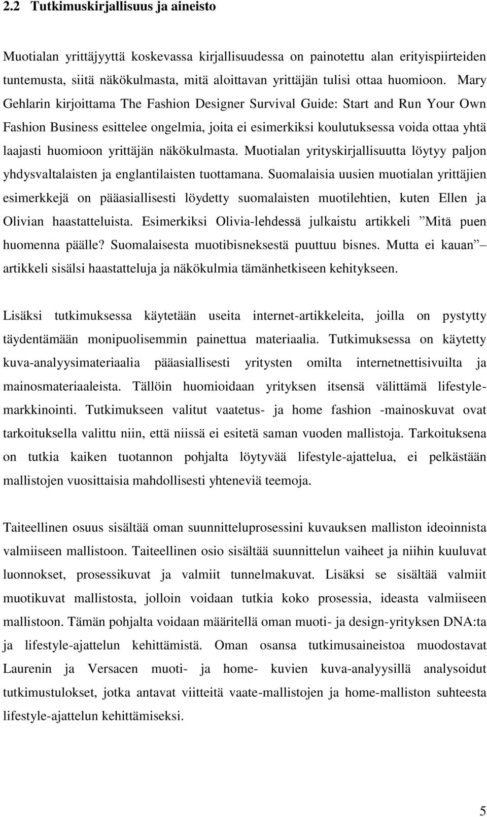 Mary Gehlarin kirjoittama The Fashion Designer Survival Guide: Start and Run Your Own Fashion Business esittelee ongelmia, joita ei esimerkiksi koulutuksessa voida ottaa yhtä laajasti huomioon