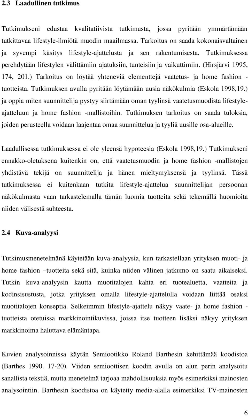 (Hirsjärvi 1995, 174, 201.) Tarkoitus on löytää yhteneviä elementtejä vaatetus- ja home fashion - tuotteista. Tutkimuksen avulla pyritään löytämään uusia näkökulmia (Eskola 1998,19.