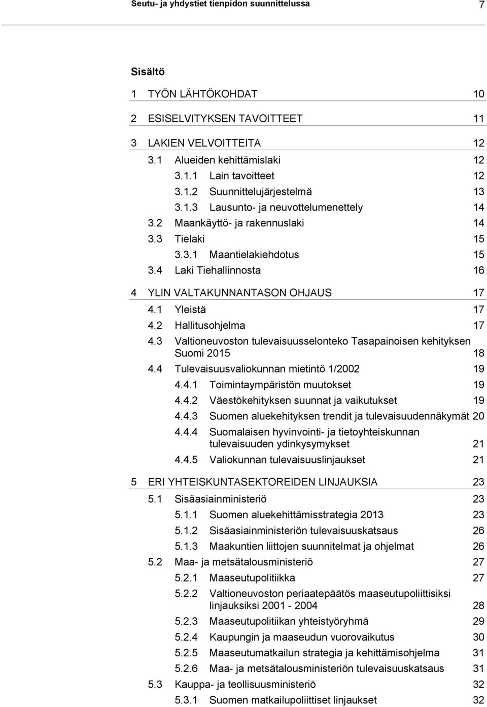 2 Hallitushjelma 17 4.3 Valtineuvstn tulevaisuusselntek Tasapainisen kehityksen Sumi 2015 18 4.4 Tulevaisuusvalikunnan mietintö 1/2002 19 4.4.1 Timintaympäristön muutkset 19 4.4.2 Väestökehityksen suunnat ja vaikutukset 19 4.