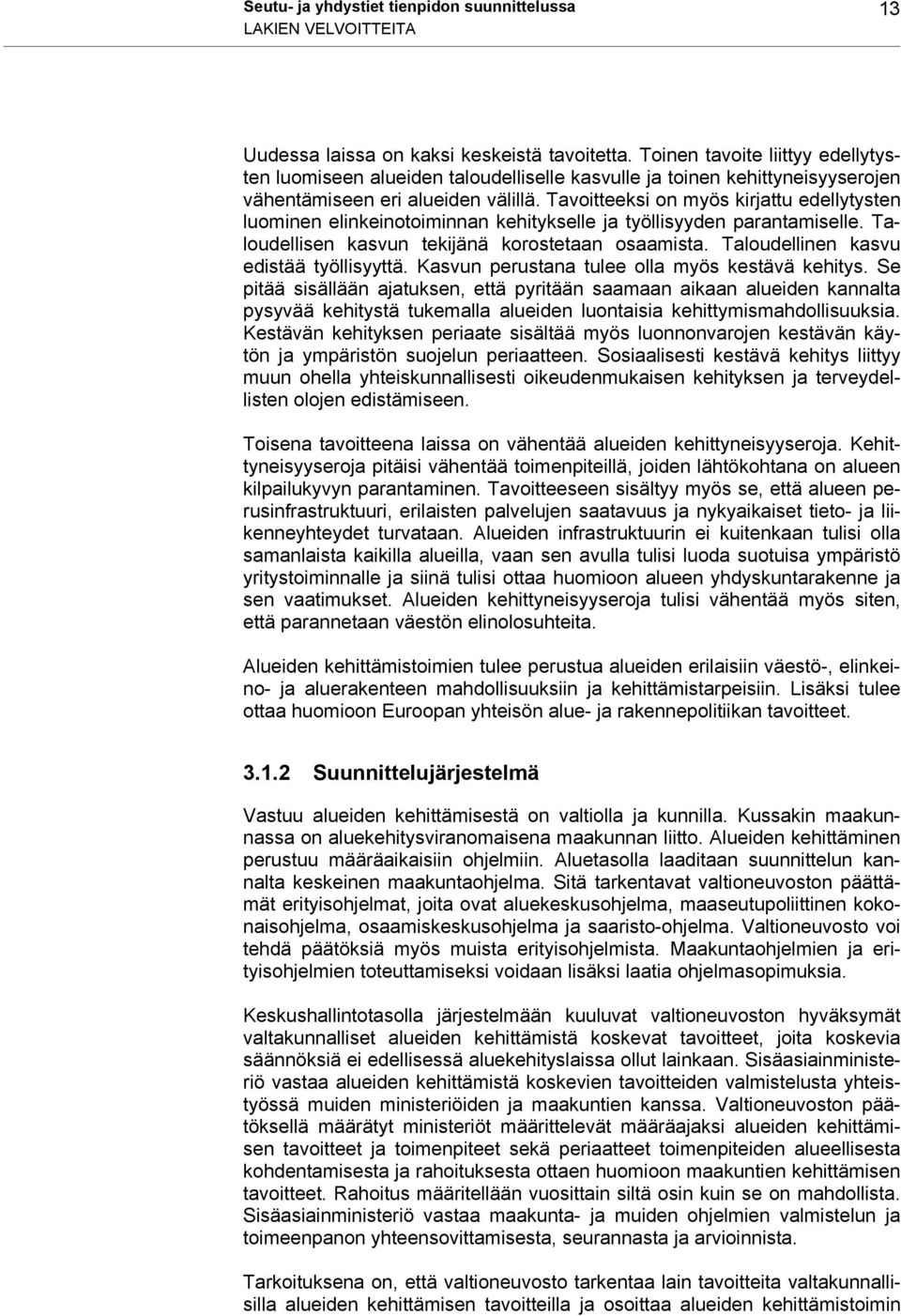 Tavitteeksi n myös kirjattu edellytysten luminen elinkeintiminnan kehitykselle ja työllisyyden parantamiselle. Taludellisen kasvun tekijänä krstetaan saamista. Taludellinen kasvu edistää työllisyyttä.