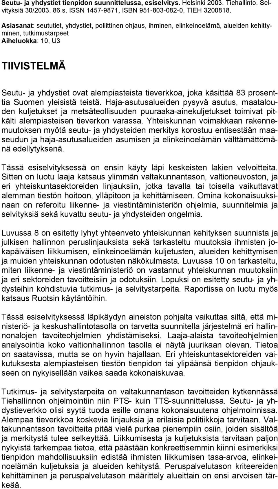 käsittää 83 prsenttia Sumen yleisistä teistä. Haja-asutusalueiden pysyvä asutus, maataluden kuljetukset ja metsätellisuuden puuraaka-ainekuljetukset timivat pitkälti alempiasteisen tieverkn varassa.