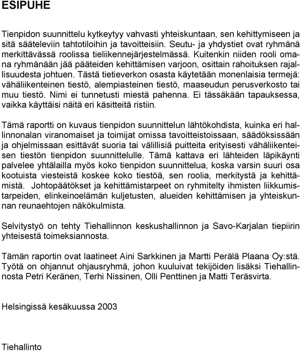 Tästä tietieverkn sasta käytetään mnenlaisia termejä: vähäliikenteinen tiestö, alempiasteinen tiestö, maaseudun perusverkst tai muu tiestö. Nimi ei tunnetusti miestä pahenna.