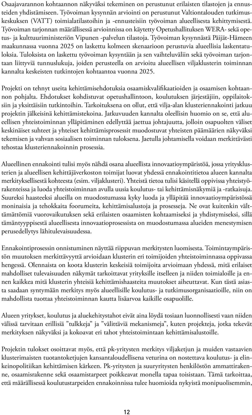 Työvoiman tarjonnan määrällisessä arvioinnissa on käytetty Opetushallituksen WERA- sekä opetus- ja kulttuuriministeriön Vipunen -palvelun tilastoja.