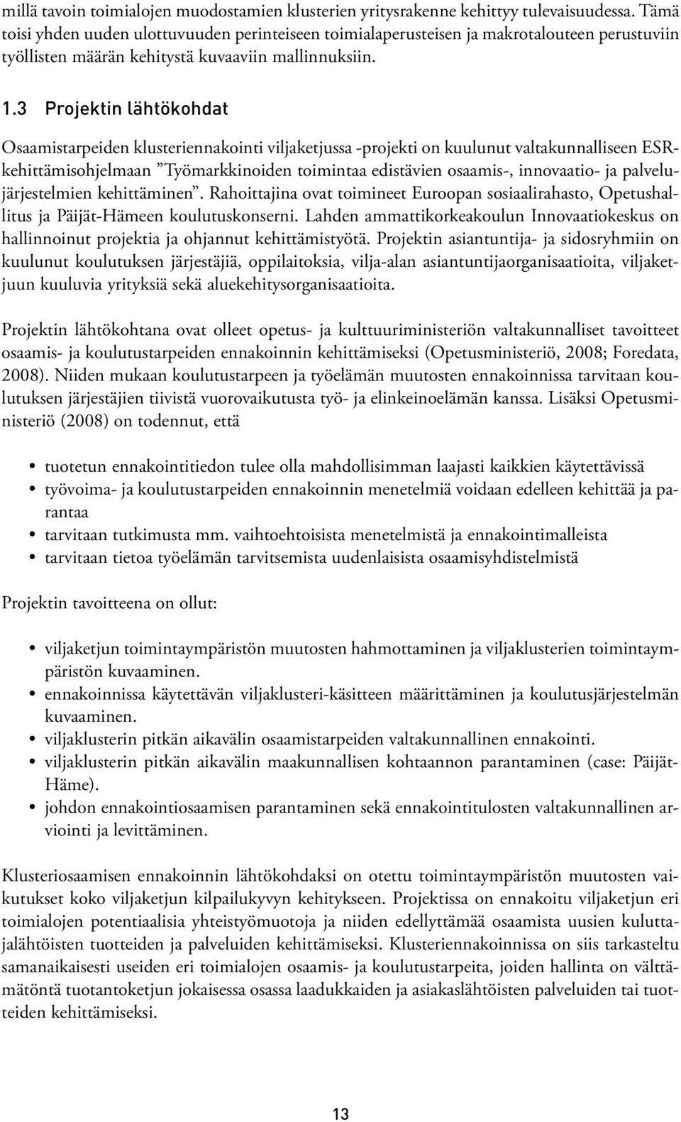 3 Projektin lähtökohdat Osaamistarpeiden klusteriennakointi viljaketjussa -projekti on kuulunut valtakunnalliseen ESRkehittämisohjelmaan Työmarkkinoiden toimintaa edistävien osaamis-, innovaatio- ja