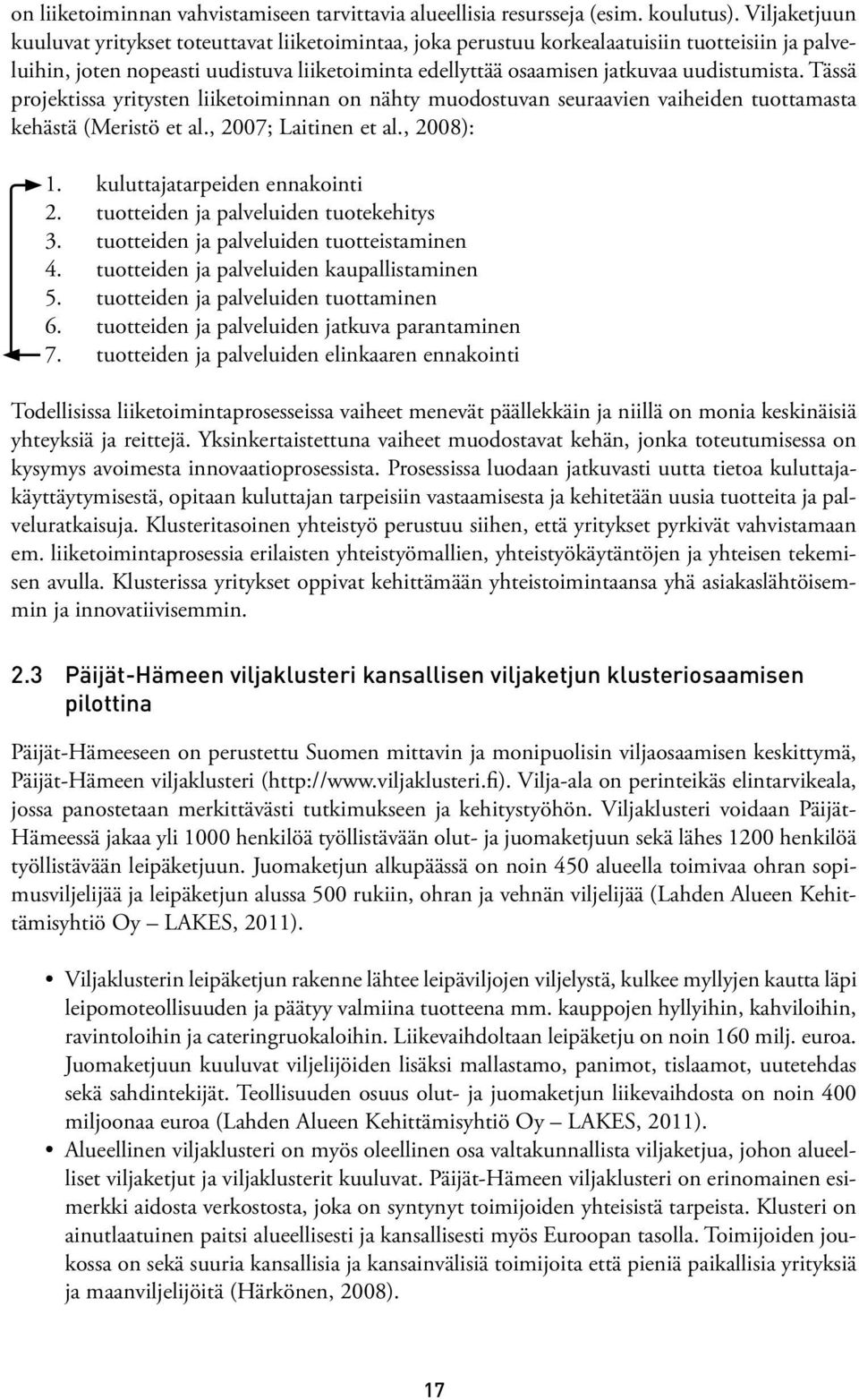 uudistumista. Tässä projektissa yritysten liiketoiminnan on nähty muodostuvan seuraavien vaiheiden tuottamasta kehästä (Meristö et al., 2007; Laitinen et al., 2008): 1.