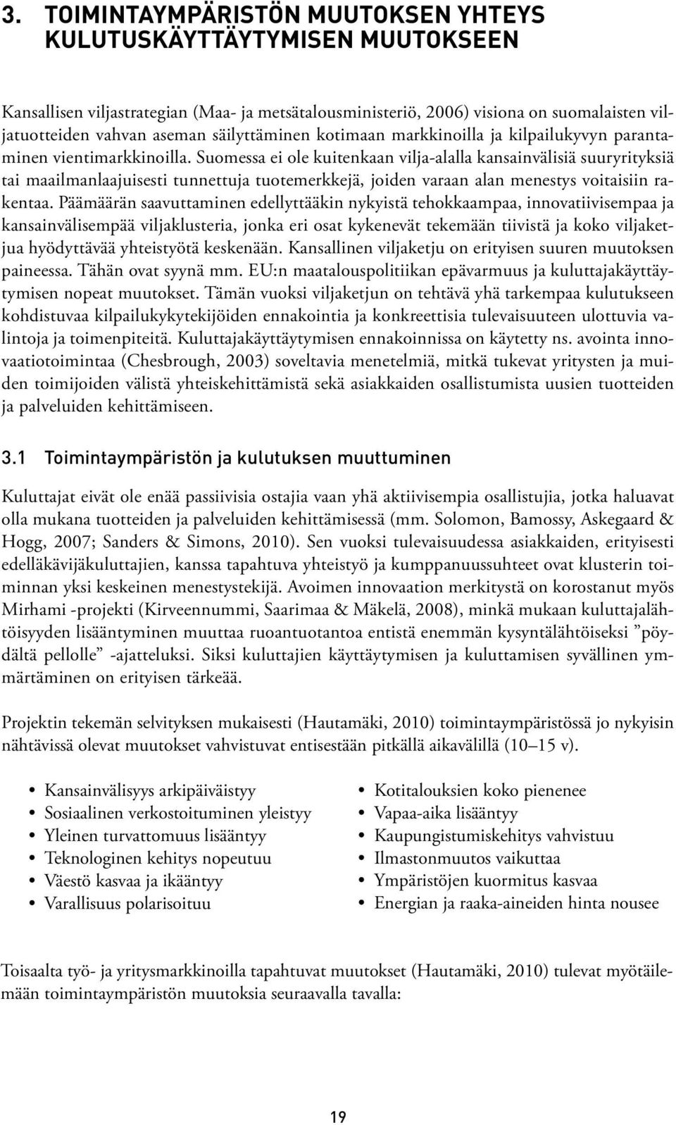 Suomessa ei ole kuitenkaan vilja-alalla kansainvälisiä suuryrityksiä tai maailmanlaajuisesti tunnettuja tuotemerkkejä, joiden varaan alan menestys voitaisiin rakentaa.