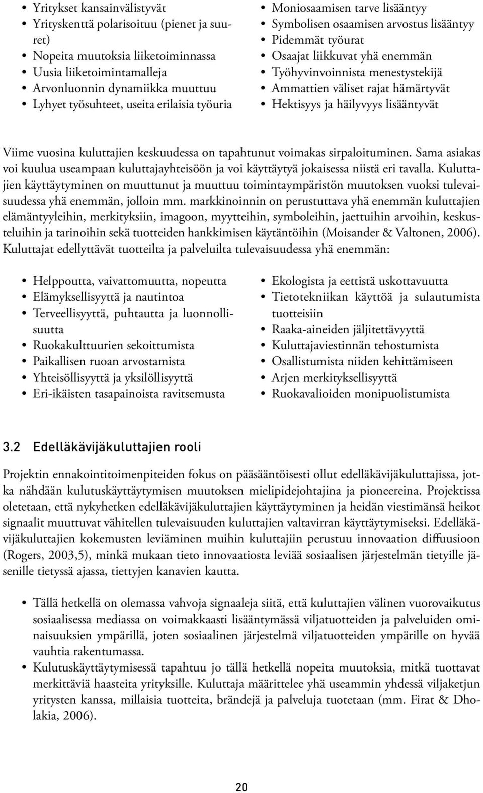 hämärtyvät Hektisyys ja häilyvyys lisääntyvät Viime vuosina kuluttajien keskuudessa on tapahtunut voimakas sirpaloituminen.