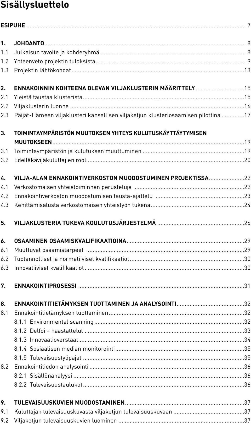 3 Päijät-Hämeen viljaklusteri kansallisen viljaketjun klusteriosaamisen pilottina...17 3. TOIMINTAYMPÄRISTÖN MUUTOKSEN YHTEYS KULUTUSKÄYTTÄYTYMISEN MUUTOKSEEN...19 3.