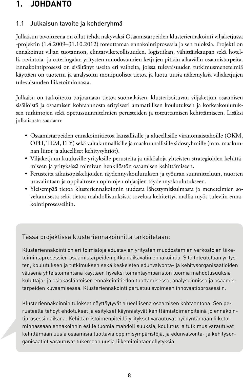 Projekti on ennakoinut viljan tuotannon, elintarviketeollisuuden, logistiikan, vähittäiskaupan sekä hotelli, ravintola- ja cateringalan yritysten muodostamien ketjujen pitkän aikavälin