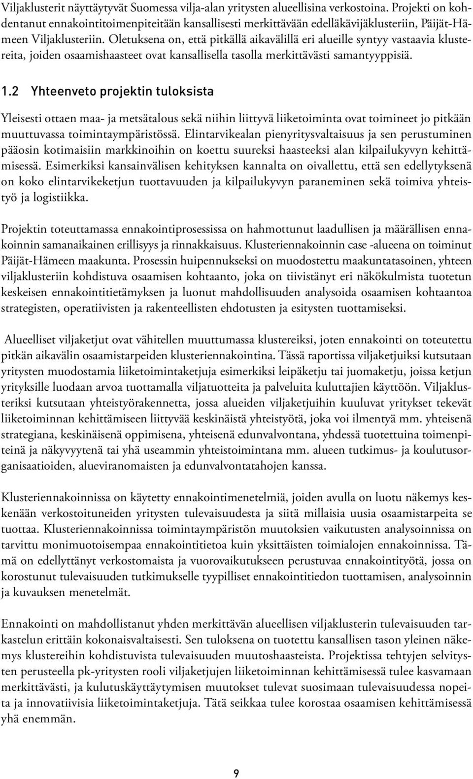 Oletuksena on, että pitkällä aikavälillä eri alueille syntyy vastaavia klustereita, joiden osaamishaasteet ovat kansallisella tasolla merkittävästi samantyyppisiä. 1.