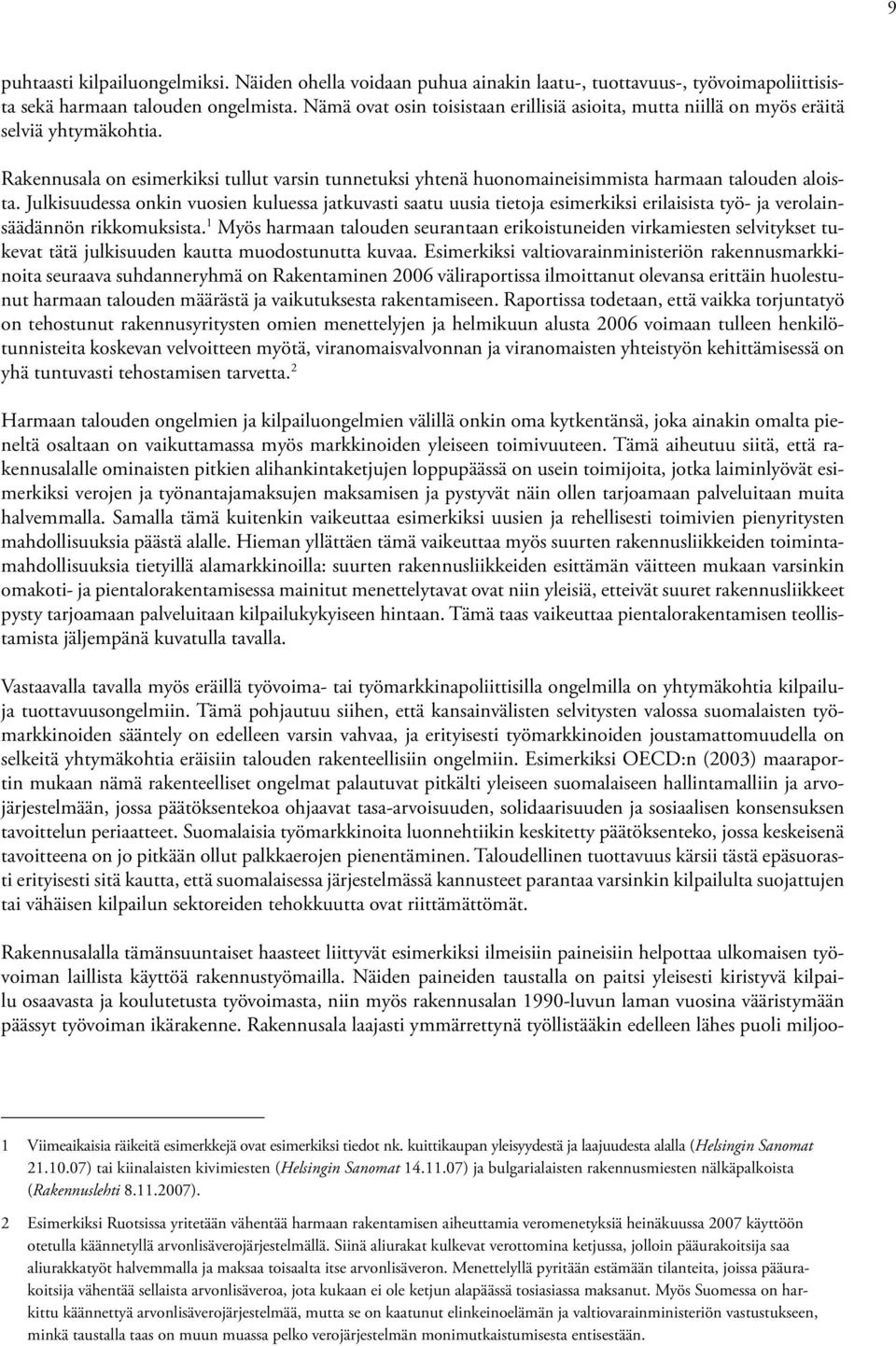 Julkisuudessa onkin vuosien kuluessa jatkuvasti saatu uusia tietoja esimerkiksi erilaisista työ- ja verolainsäädännön rikkomuksista.