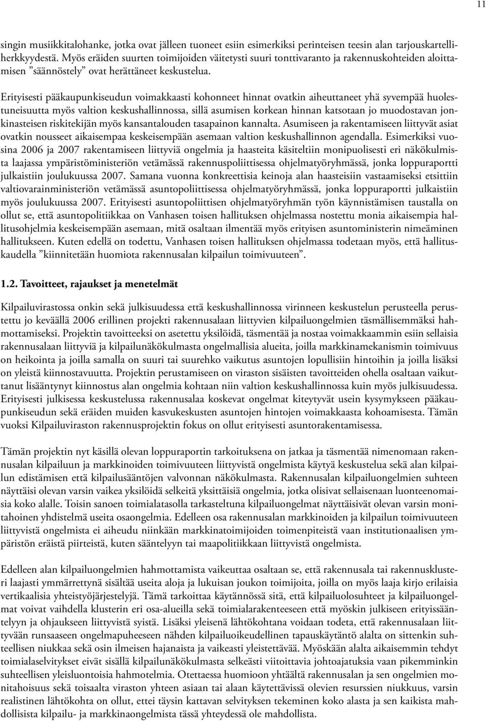 Erityisesti pääkaupunkiseudun voimakkaasti kohonneet hinnat ovatkin aiheuttaneet yhä syvempää huolestuneisuutta myös valtion keskushallinnossa, sillä asumisen korkean hinnan katsotaan jo muodostavan