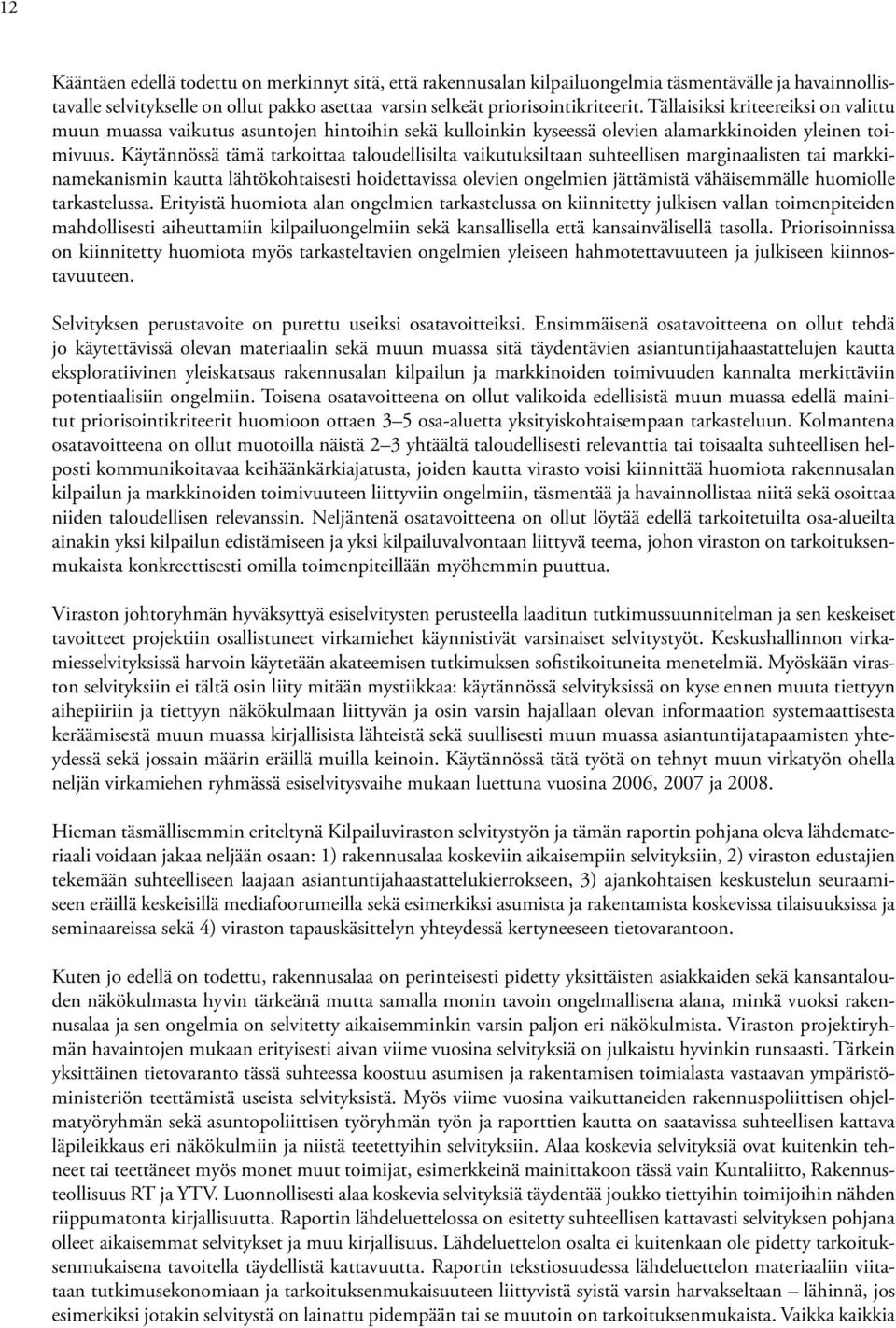 Käytännössä tämä tarkoittaa taloudellisilta vaikutuksiltaan suhteellisen marginaalisten tai markkinamekanismin kautta lähtökohtaisesti hoidettavissa olevien ongelmien jättämistä vähäisemmälle