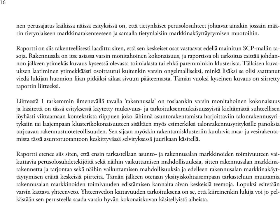 Rakennusala on itse asiassa varsin monitahoinen kokonaisuus, ja raportissa oli tarkoitus esittää johdannon jälkeen ytimekäs kuvaus kyseessä olevasta toimialasta tai ehkä paremminkin klusterista.