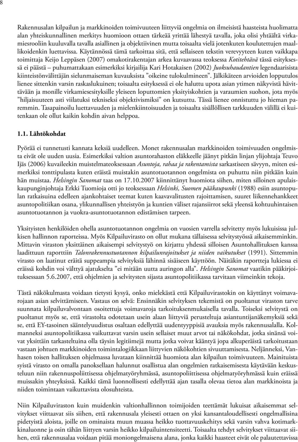 Käytännössä tämä tarkoittaa sitä, että sellaiseen tekstin verevyyteen kuten vaikkapa toimittaja Keijo Leppäsen (2007) omakotirakentajan arkea kuvaavassa teoksessa Kotitehtävä tässä esityksessä ei