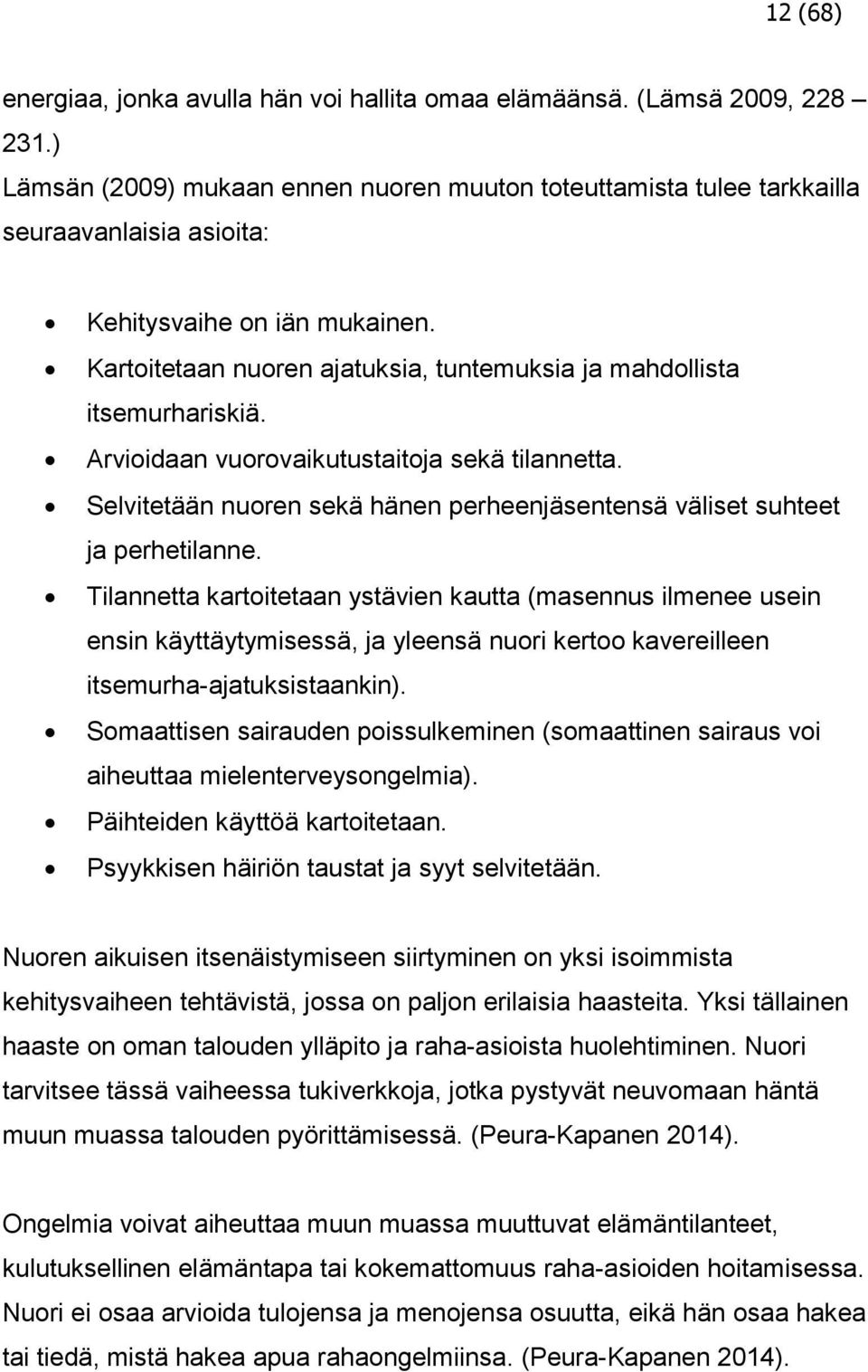 Kartoitetaan nuoren ajatuksia, tuntemuksia ja mahdollista itsemurhariskiä. Arvioidaan vuorovaikutustaitoja sekä tilannetta.