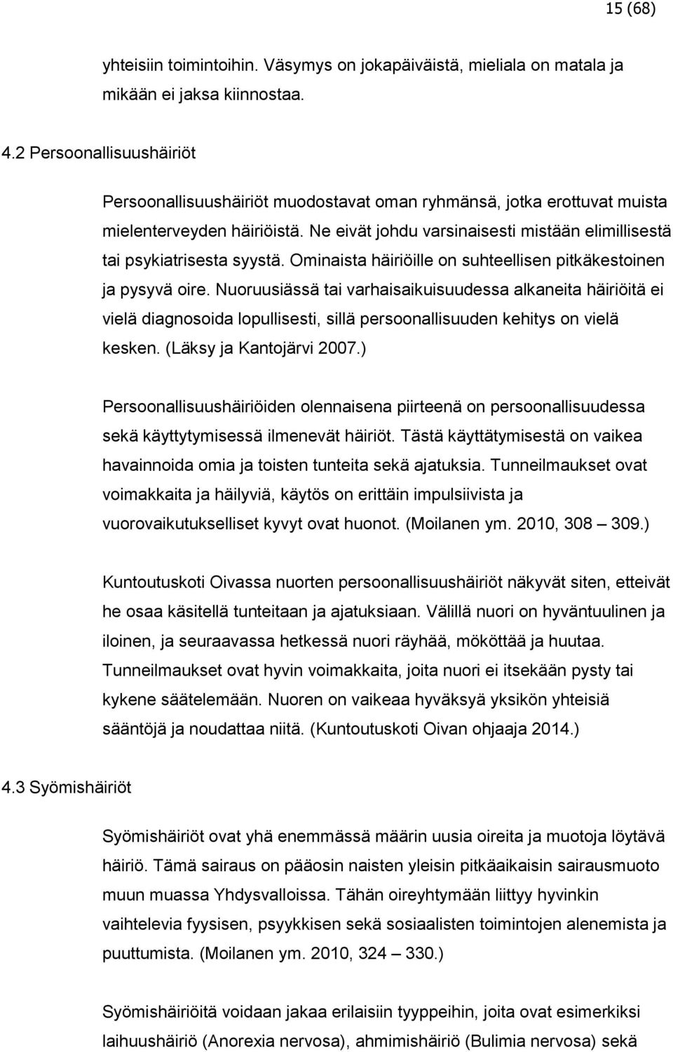 Ne eivät johdu varsinaisesti mistään elimillisestä tai psykiatrisesta syystä. Ominaista häiriöille on suhteellisen pitkäkestoinen ja pysyvä oire.