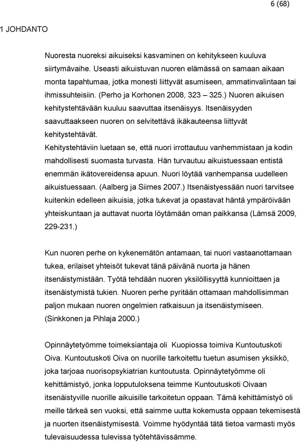 ) Nuoren aikuisen kehitystehtävään kuuluu saavuttaa itsenäisyys. Itsenäisyyden saavuttaakseen nuoren on selvitettävä ikäkauteensa liittyvät kehitystehtävät.