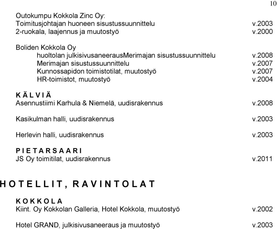 2007 HR-toimistot, muutostyö v.2004 K Ä L V I Ä Asennustiimi Karhula & Niemelä, uudisrakennus v.2008 Kasikulman halli, uudisrakennus v.