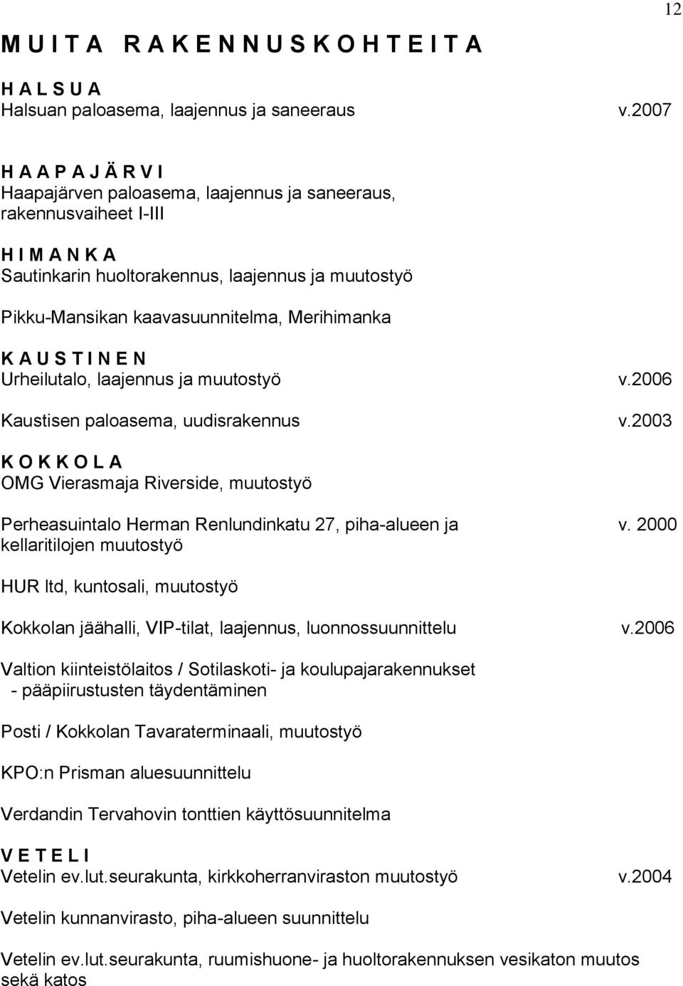 Merihimanka Urheilutalo, laajennus ja muutostyö v.2006 Kaustisen paloasema, uudisrakennus v.2003 OMG Vierasmaja Riverside, muutostyö Perheasuintalo Herman Renlundinkatu 27, piha-alueen ja v.