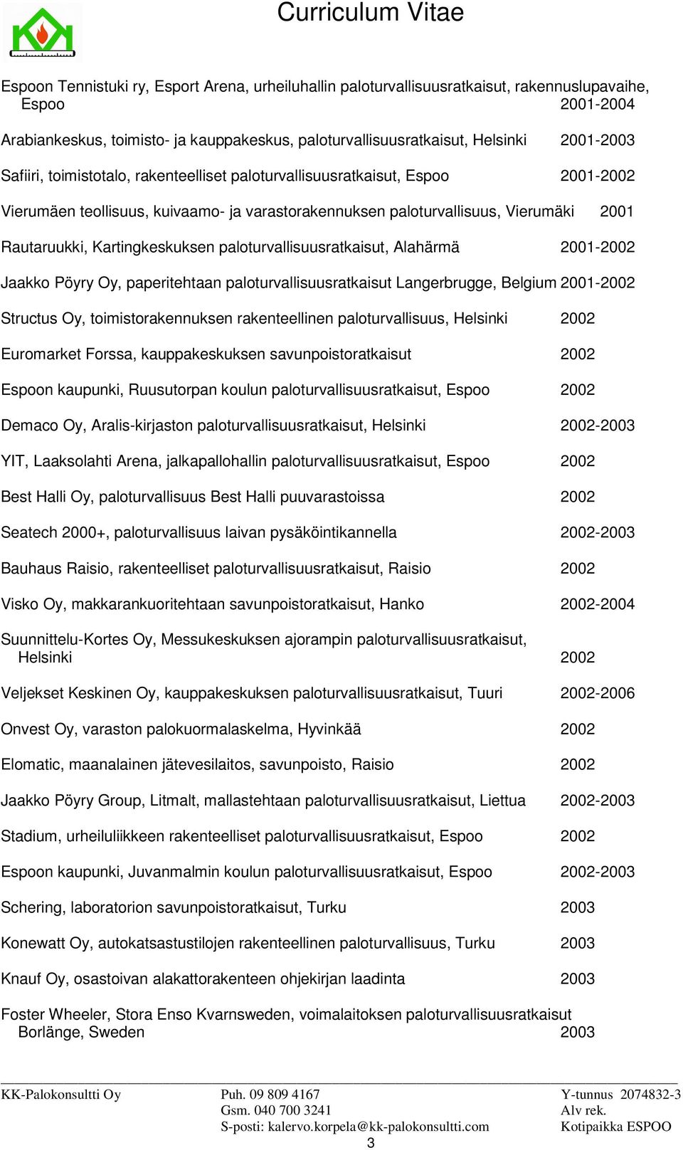 paloturvallisuusratkaisut, Alahärmä 2001-2002 Jaakko Pöyry Oy, paperitehtaan paloturvallisuusratkaisut Langerbrugge, Belgium 2001-2002 Structus Oy, toimistorakennuksen rakenteellinen