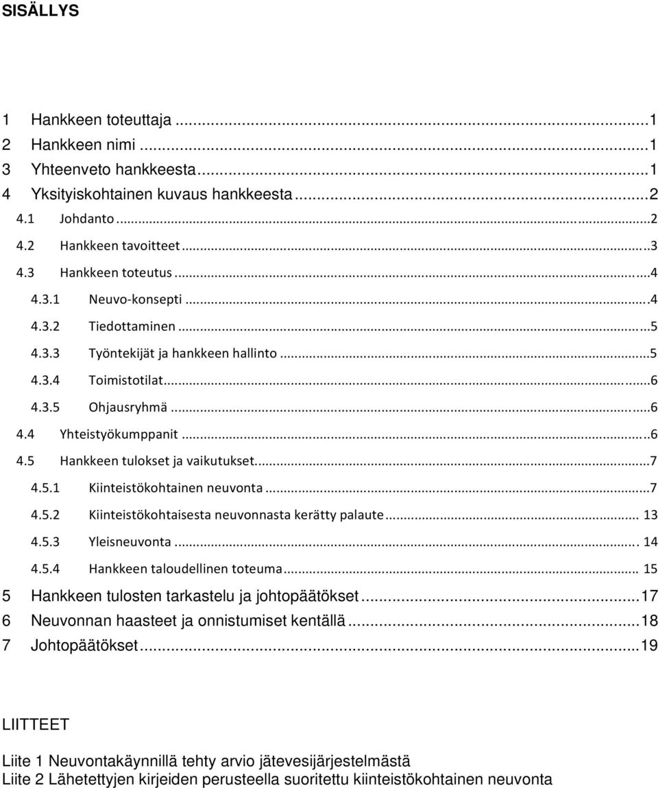 ..7 4.5.1 Kiinteistökohtainen neuvonta...7 4.5.2 Kiinteistökohtaisesta neuvonnasta kerätty palaute... 13 4.5.3 Yleisneuvonta... 14 4.5.4 Hankkeen taloudellinen toteuma.