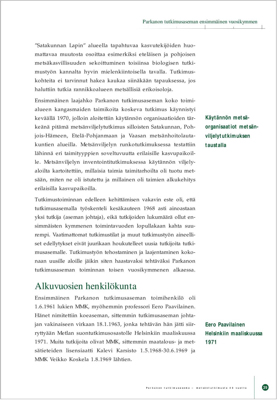 Tutkimuskohteita ei tarvinnut hakea kaukaa siinäkään tapauksessa, jos haluttiin tutkia rannikkoalueen metsällisiä erikoisoloja.