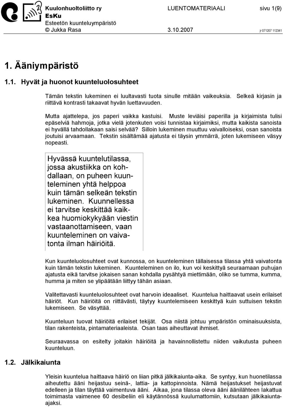 Muste leviäisi paperilla ja kirjaimista tulisi epäselviä hahmoja, jotka vielä jotenkuten voisi tunnistaa kirjaimiksi, mutta kaikista sanoista ei hyvällä tahdollakaan saisi selvää?