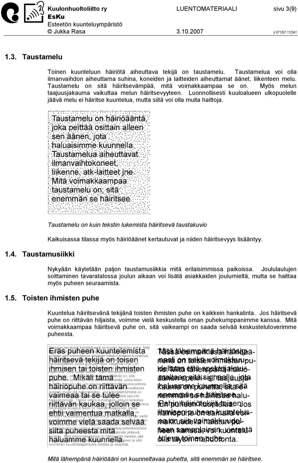 Myös melun taajuusjakauma vaikuttaa melun häiritsevyyteen. Luonnollisesti kuuloalueen ulkopuolelle jäävä melu ei häiritse kuuntelua, mutta siitä voi olla muita haittoja. 1.4.