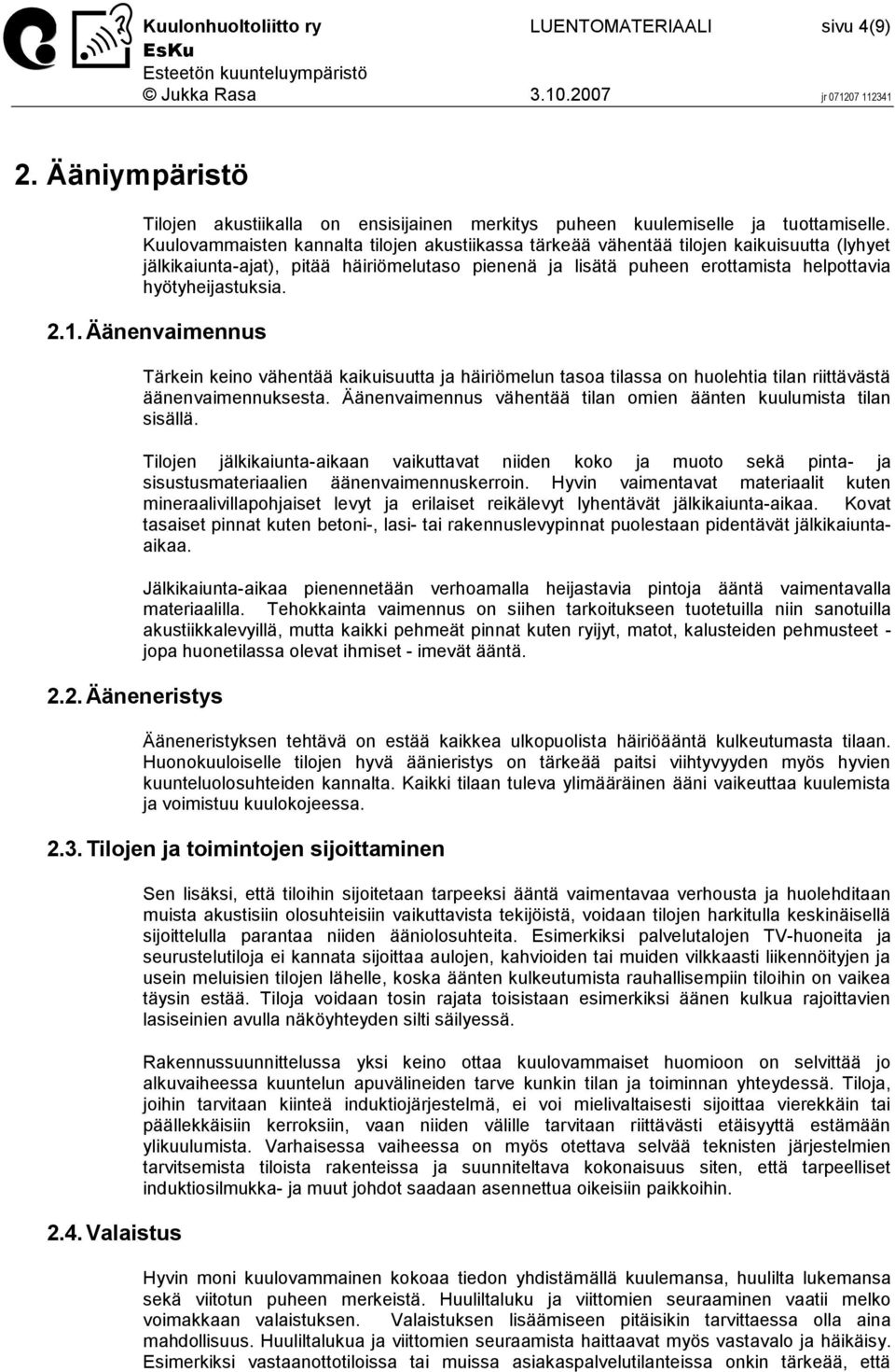 2.1. Äänenvaimennus 2.2. Ääneneristys Tärkein keino vähentää kaikuisuutta ja häiriömelun tasoa tilassa on huolehtia tilan riittävästä äänenvaimennuksesta.