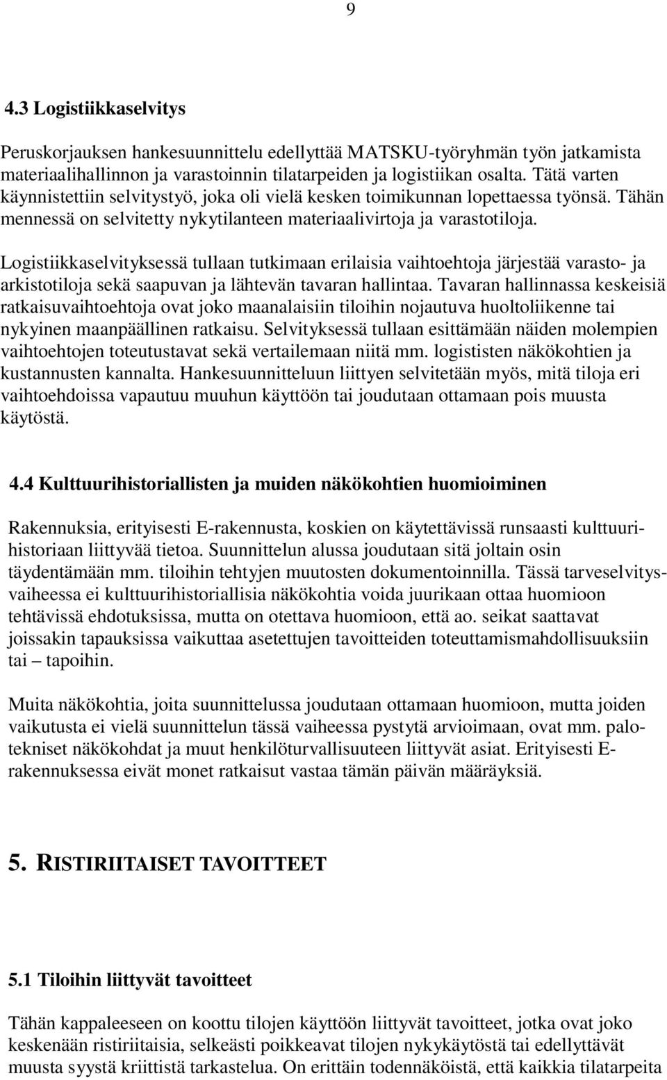 Logistiikkaselvityksessä tullaan tutkimaan erilaisia vaihtoehtoja järjestää varasto- ja arkistotiloja sekä saapuvan ja lähtevän tavaran hallintaa.