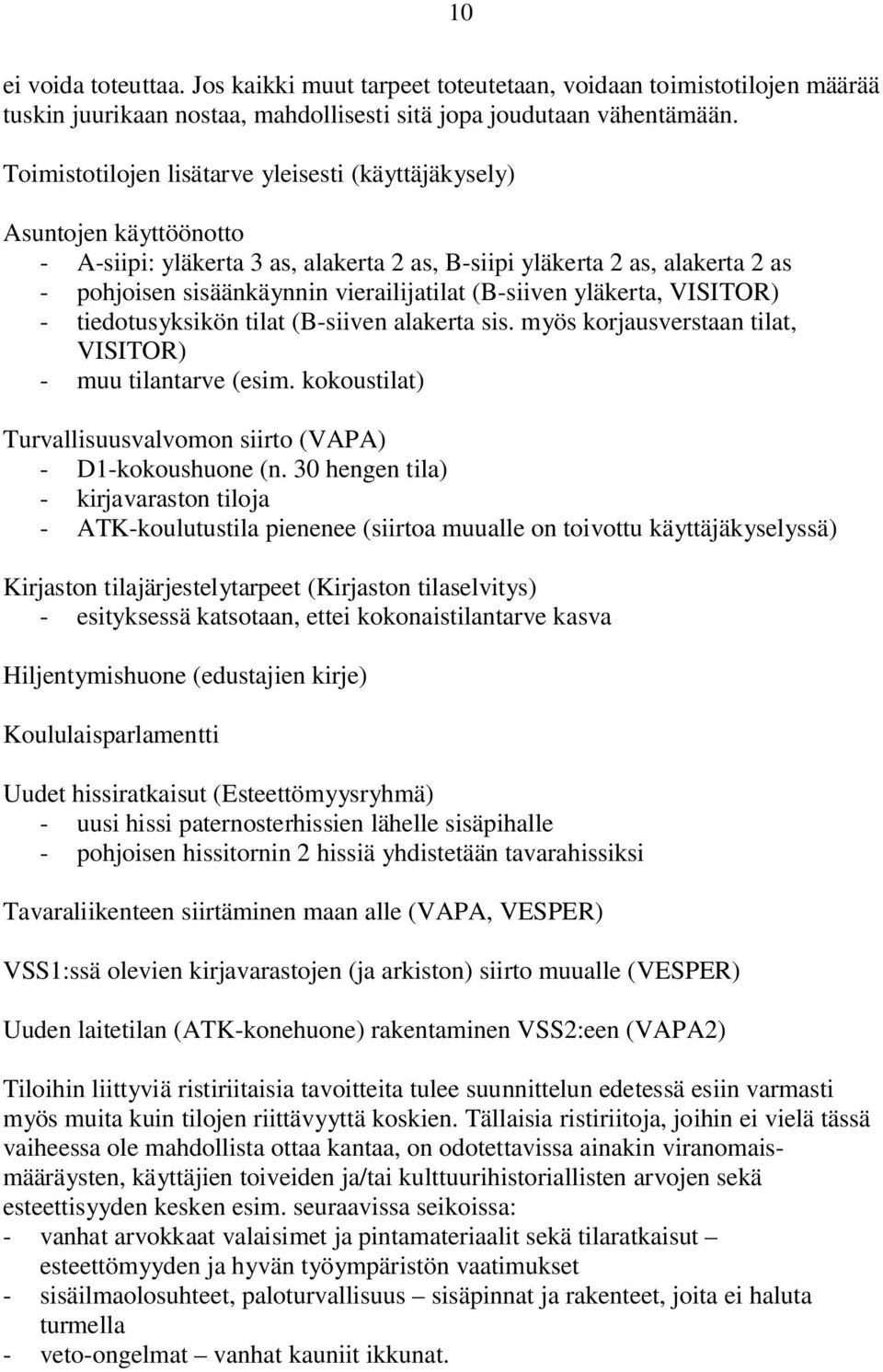 (B-siiven yläkerta, VISITOR) - tiedotusyksikön tilat (B-siiven alakerta sis. myös korjausverstaan tilat, VISITOR) - muu tilantarve (esim.