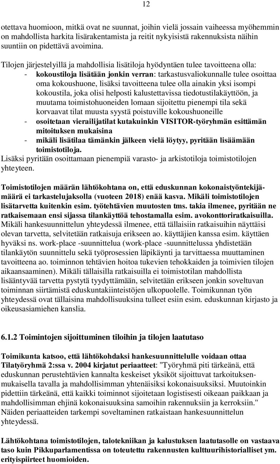 tulee olla ainakin yksi isompi kokoustila, joka olisi helposti kalustettavissa tiedotustilakäyttöön, ja muutama toimistohuoneiden lomaan sijoitettu pienempi tila sekä korvaavat tilat muusta syystä