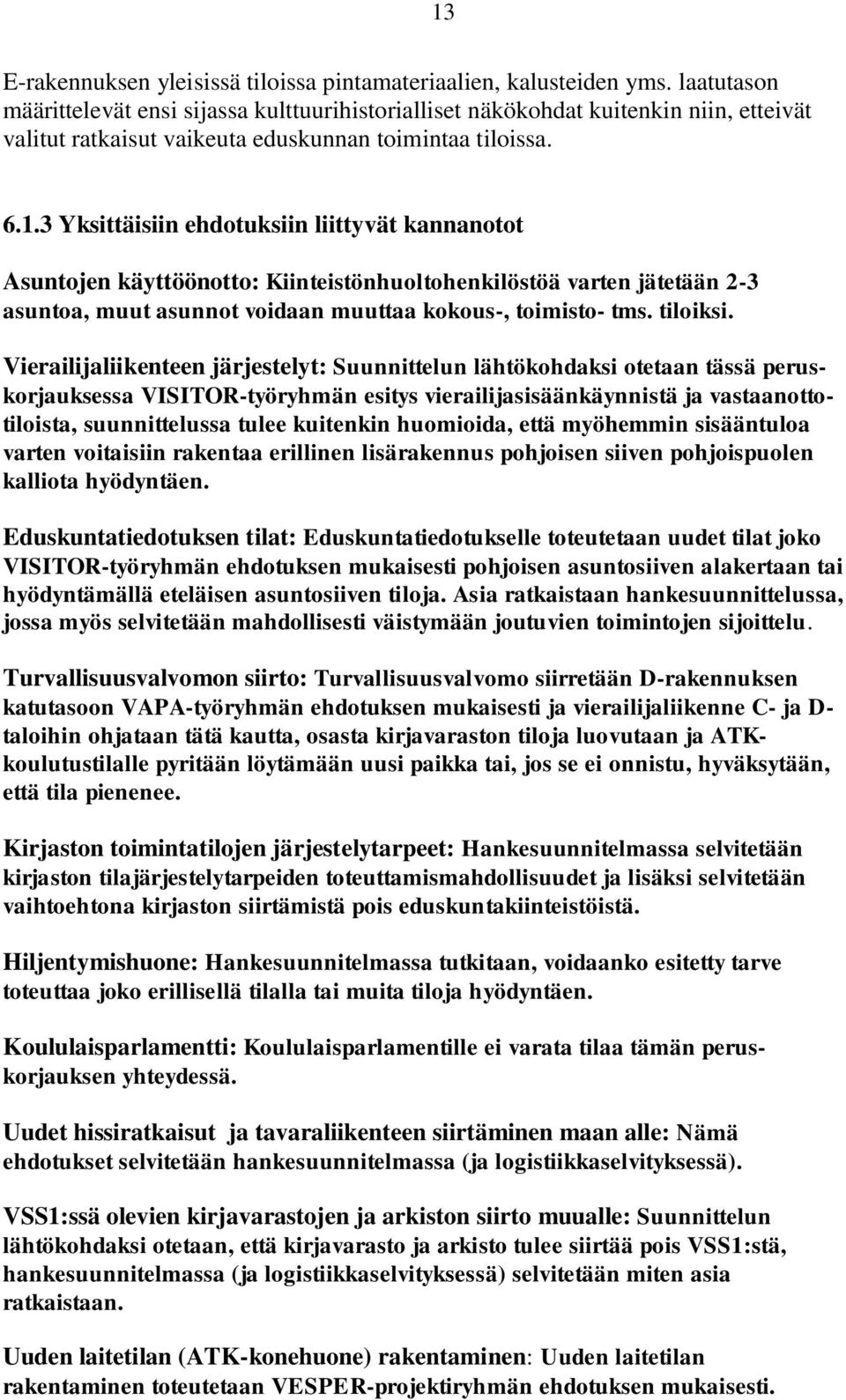 3 Yksittäisiin ehdotuksiin liittyvät kannanotot Asuntojen käyttöönotto: Kiinteistönhuoltohenkilöstöä varten jätetään 2-3 asuntoa, muut asunnot voidaan muuttaa kokous-, toimisto- tms. tiloiksi.