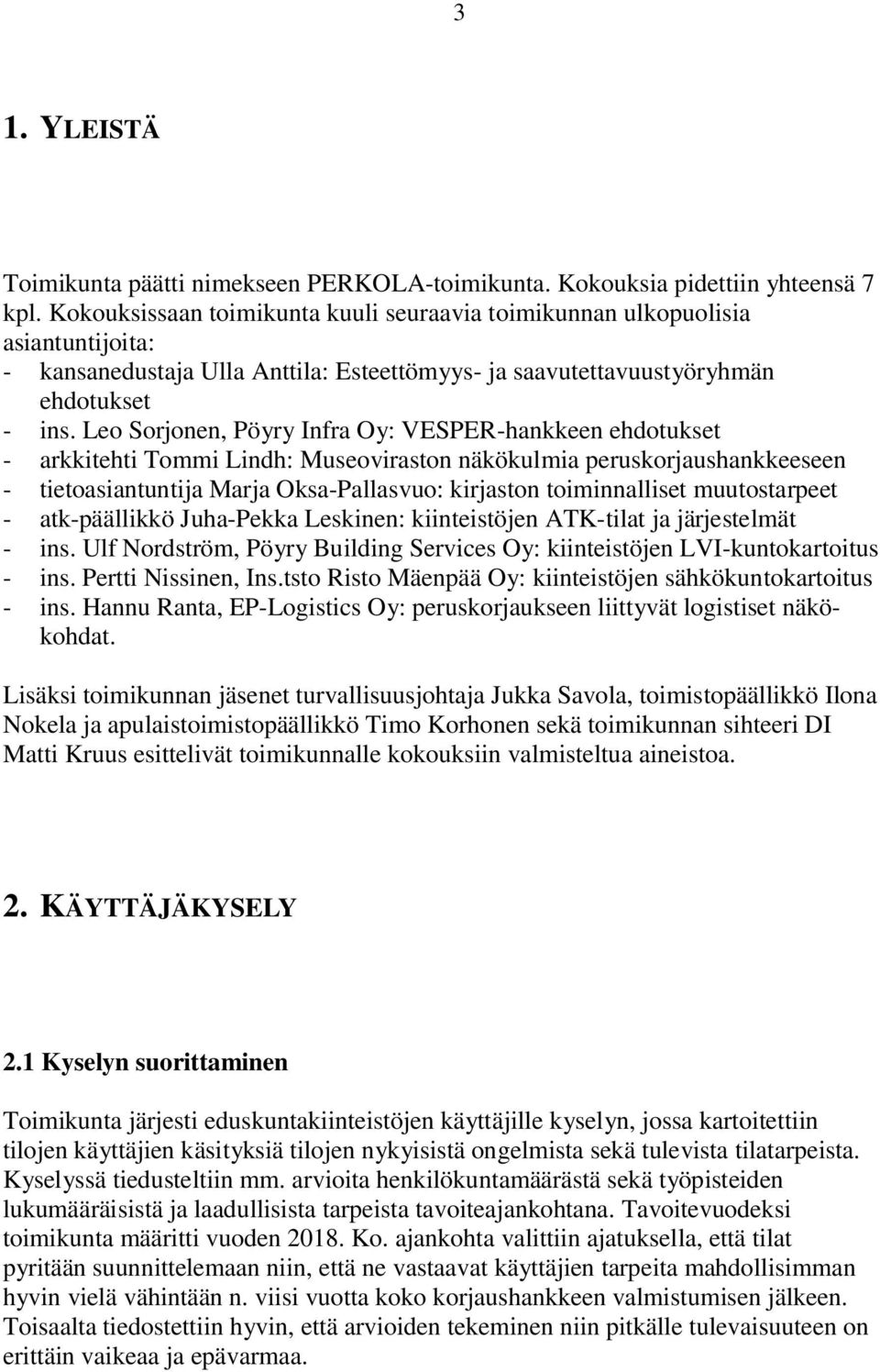 Leo Sorjonen, Pöyry Infra Oy: VESPER-hankkeen ehdotukset - arkkitehti Tommi Lindh: Museoviraston näkökulmia peruskorjaushankkeeseen - tietoasiantuntija Marja Oksa-Pallasvuo: kirjaston toiminnalliset