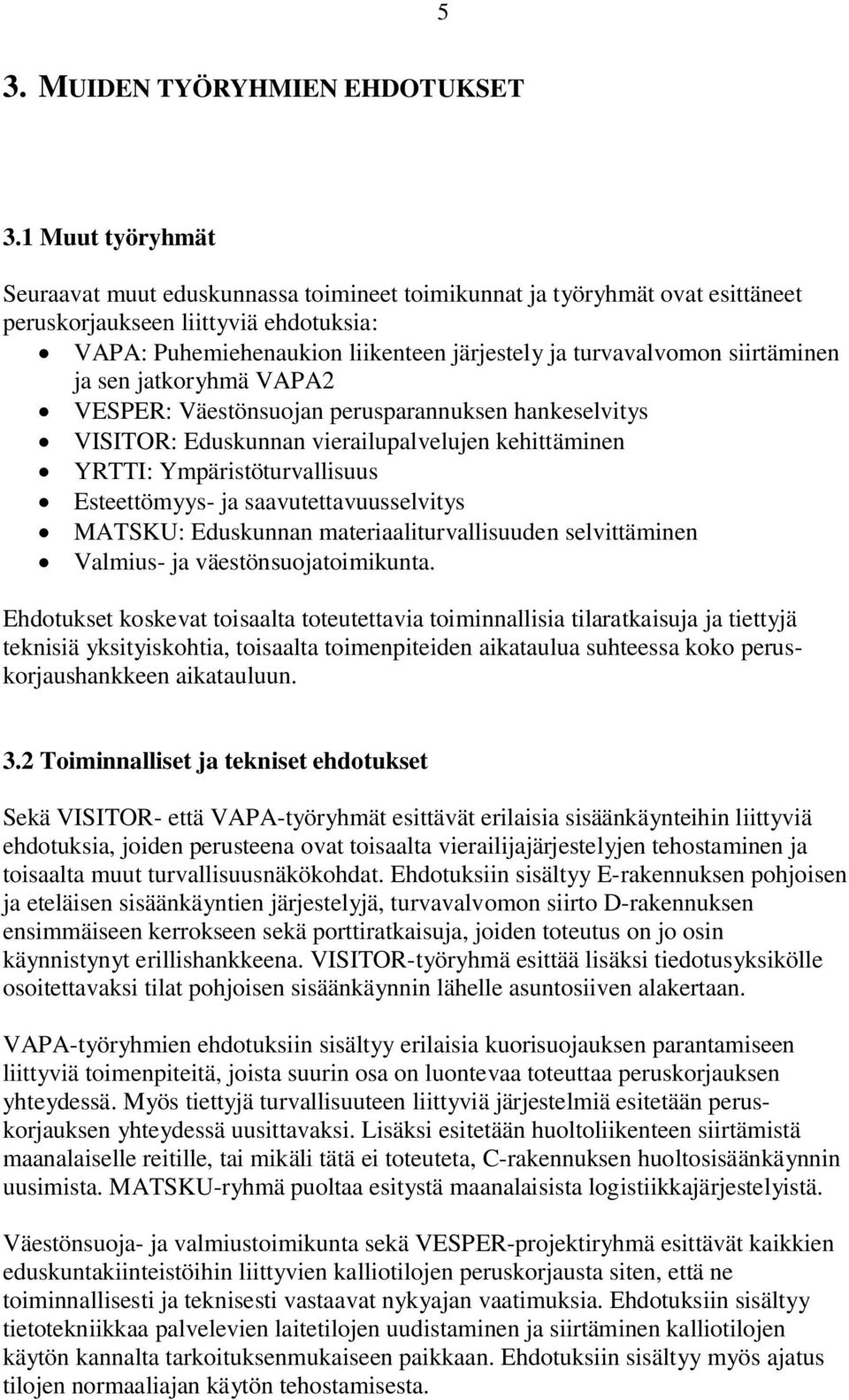 siirtäminen ja sen jatkoryhmä VAPA2 VESPER: Väestönsuojan perusparannuksen hankeselvitys VISITOR: Eduskunnan vierailupalvelujen kehittäminen YRTTI: Ympäristöturvallisuus Esteettömyys- ja