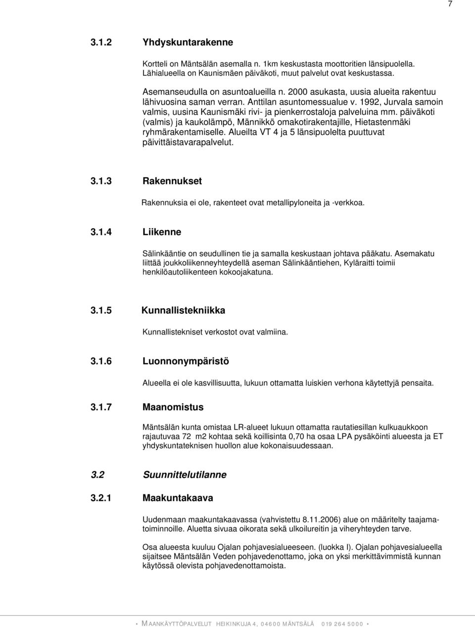 1992, Jurvala samoin valmis, uusina Kaunismäki rivi- ja pienkerrostaloja palveluina mm. päiväkoti (valmis) ja kaukolämpö, Männikkö omakotirakentajille, Hietastenmäki ryhmärakentamiselle.