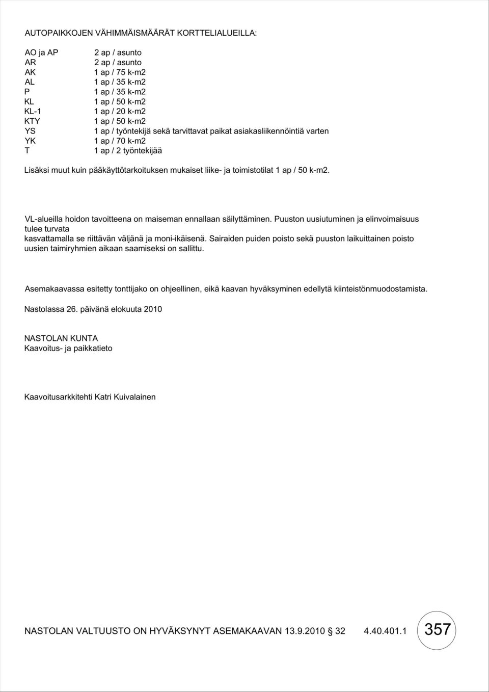 k-m2. VL-alueilla hoidon tavoitteena on maiseman ennallaan säilyttäminen. Puuston uusiutuminen ja elinvoimaisuus tulee turvata kasvattamalla se riittävän väljänä ja moni-ikäisenä.