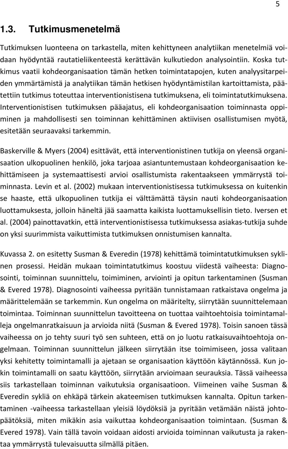 toteuttaa interventionistisena tutkimuksena, eli toimintatutkimuksena.