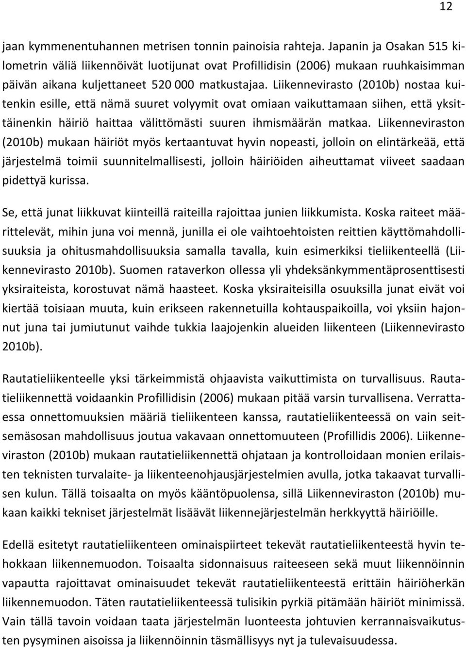 Liikennevirasto (2010b) nostaa kuitenkin esille, että nämä suuret volyymit ovat omiaan vaikuttamaan siihen, että yksittäinenkin häiriö haittaa välittömästi suuren ihmismäärän matkaa.