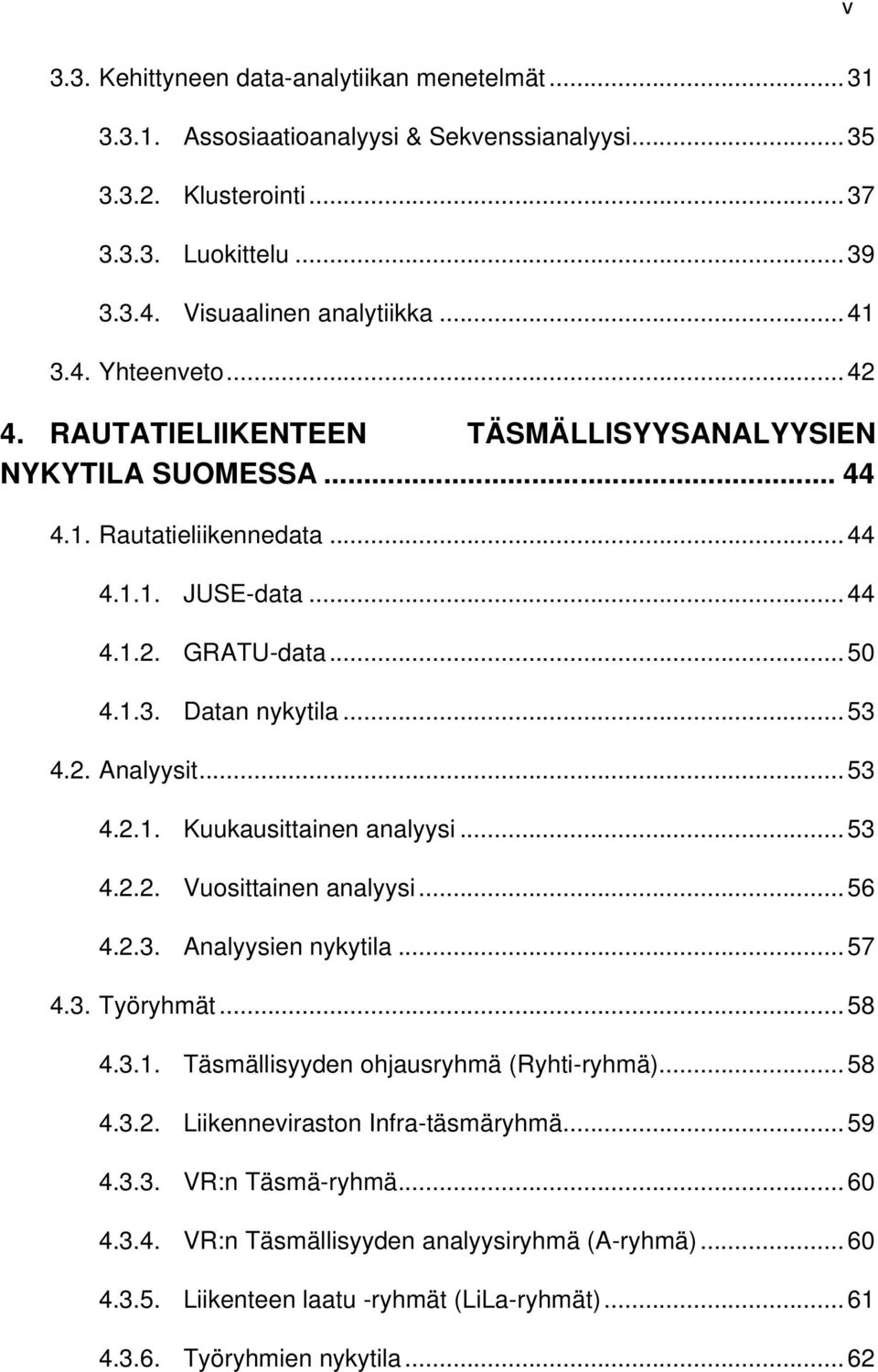 .. 53 4.2.1. Kuukausittainen analyysi... 53 4.2.2. Vuosittainen analyysi... 56 4.2.3. Analyysien nykytila... 57 4.3. Työryhmät... 58 4.3.1. Täsmällisyyden ohjausryhmä (Ryhti-ryhmä)... 58 4.3.2. Liikenneviraston Infra-täsmäryhmä.