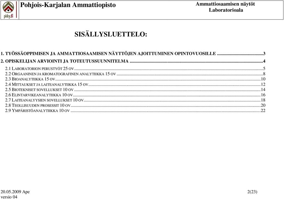 2 ORGAANINEN JA KROMATOGRAFINEN ANALYTIIKKA 15 OV...8 2.3 BIOANALYTIIKKA 15 OV... 10 2.4 MITTAUKSET JA LAITEANALYTIIKKA 15 OV... 12 2.