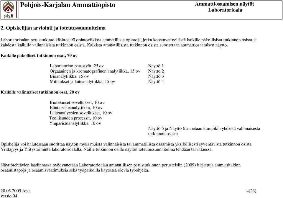 Kaikille pakolliset tutkinnon osat, 70 ov Kaikille valinnaiset tutkinnon osat, 20 ov Laboratorion perustyöt, 25 ov Näyttö 1 Orgaaninen ja kromatografinen analytiikka, 15 ov Näyttö 2 Bioanalytiikka,