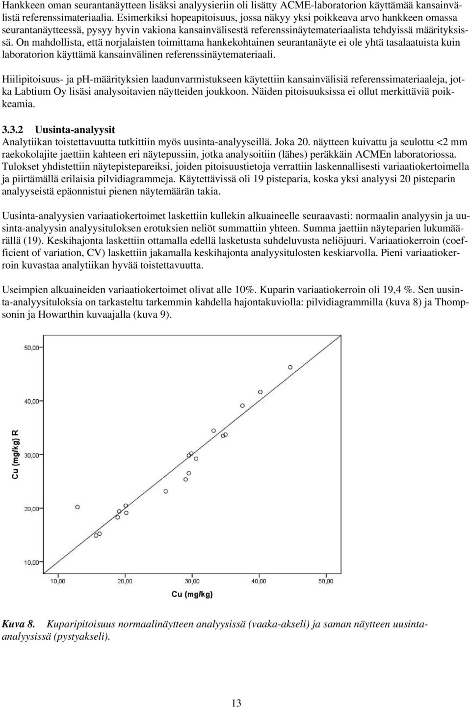 On mahdollista, että norjalaisten toimittama hankekohtainen seurantanäyte ei ole yhtä tasalaatuista kuin laboratorion käyttämä kansainvälinen referenssinäytemateriaali.