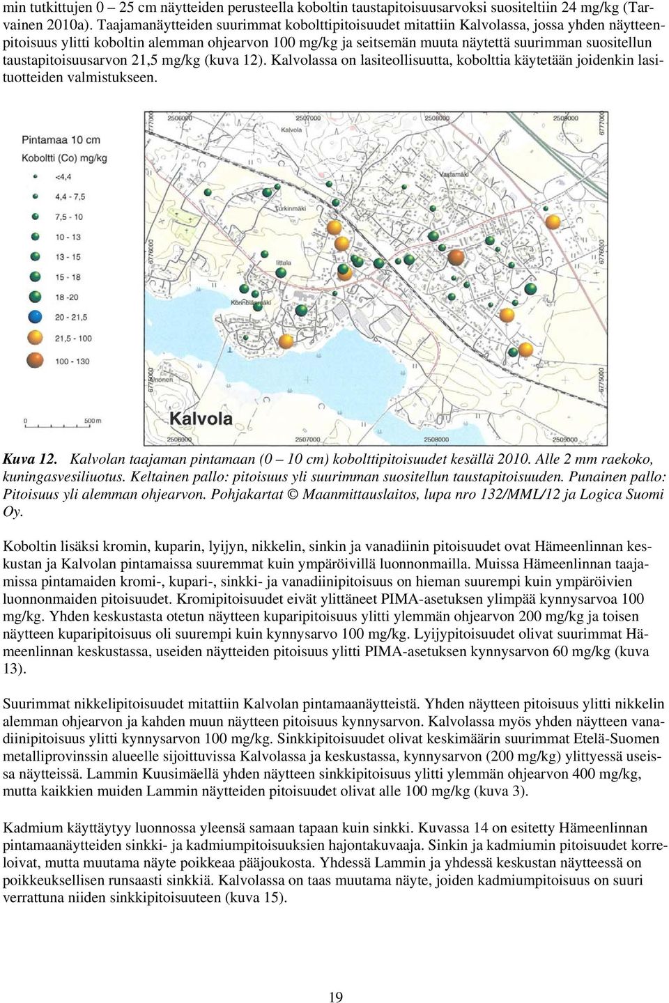 taustapitoisuusarvon 21,5 mg/kg (kuva 12). Kalvolassa on lasiteollisuutta, kobolttia käytetään joidenkin lasituotteiden valmistukseen. Kuva 12.